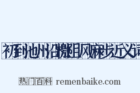 初到池州沿檄阻风麻步近义词是什么意思的图片